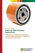 Ler Filtro de Óleo Veicular Retornável: Proposta tecnológica para redução de resíduo de óleo lubrificante em filtros de óleo de motor automotivo., do autor Alessandro Kulitch