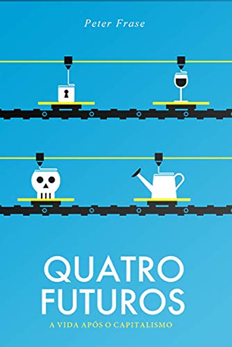 Ler Quatro Futuros: a Vida Após o Capitalismo, do autor Peter Frase Ler Quatro Futuros: a Vida Após o Capitalismo, do autor Peter Frase