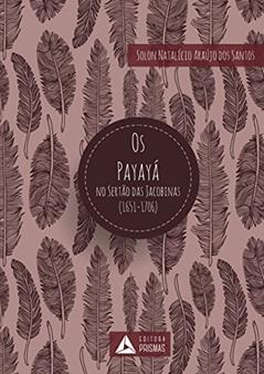 Os payayá no sertão das jacobinas (1651-1706), do autor Solon Natalício Araújo dos Santos