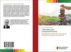 Liberdade com comprometimento: Descrevendo o modelo de intervenção da Terapia de Aceitação e Compromisso, do autor Stefânia Bertelli Soldatelli