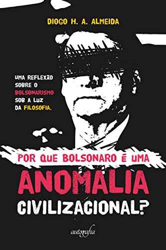 Ler Por que Bolsonaro é uma Anomalia Civilizacional?, do autor Diogo H. A. Almeida