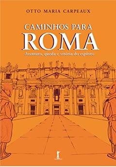 Caminhos Para Roma. Aventura, Queda e Vitória do Espírito, do autor Otto Maria Carpeaux