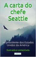 Ler A Carta do chefe Seattle ao presidente dos Estados Unidos: Ilustrada e Comentada (Aventura Histórica), do autor Edições LeBooks