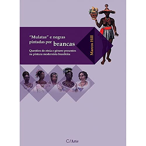 Ler Mulatas e Negras Pintadas por Brancas: Questões de Etnia e Gênero Presentes na Pintura Modernista Brasileira, do autor Marcos Hill