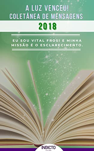 Ler A Luz Venceu 2018: Coletânea de Mensagens Vital Frosi (A LUZ VENCEU! VITAL FROSI Livro 4), do autor Vital Frosi; VITAL FROSI Ler A Luz Venceu 2018: Coletânea de Mensagens Vital Frosi (A LUZ VENCEU! VITAL FROSI Livro 4), do autor Vital Frosi; VITAL FROSI