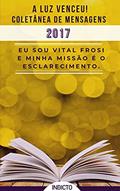 Ler A Luz Venceu 2017: Coletânea de Mensagens Vital Frosi (A LUZ VENCEU! VITAL FROSI Livro 3), do autor VITAL FROSI