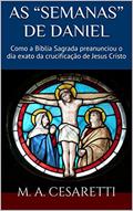 Ler As Semanas de Daniel: Como a Bíblia Sagrada preanunciou o dia exato da crucificação de Jesus Cristo, do autor M. A. Cesaretti