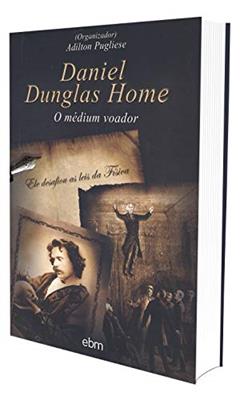 Daniel Dunglas Home: O médium voador, do autor Adilton Pugliese