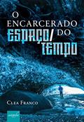 Ler O encarcerado do espaço-tempo, do autor Clea Franco