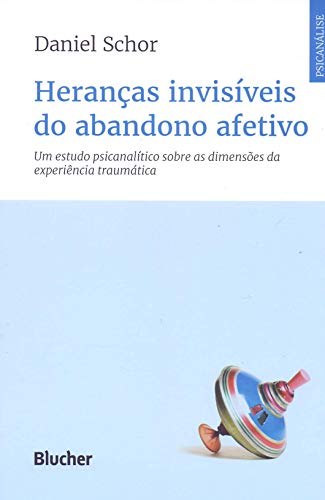 Ler Heranças Invisíveis do Abandono Afetivo: um Estudo Psicanalítico Sobre as Dimensões da Experiência Traumática, do autor Daniel Schor Ler Heranças Invisíveis do Abandono Afetivo: um Estudo Psicanalítico Sobre as Dimensões da Experiência Traumática, do autor Daniel Schor