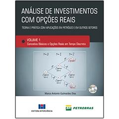 Análise de Investimentos com Opções Reais - Teoria e Prática com Aplicações em Petróleo e Outros Setores: Conceitos Básicos e Opções Reais em Tempo Discreto (Volume 1), do autor Marco Antonio Guimarães Dias; Petrobras