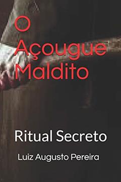 O Açougue Maldito: Ritual Secreto, do autor Luiz Augusto Pereira