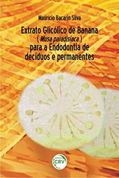 Extrato glicólico de banana (musa paradisiaca) para a endodontia de decíduos e permanentes, do autor Maurício Bacarin Silva