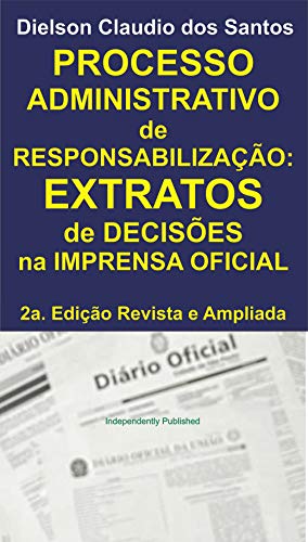 Ler Processo Administrativo de Responsabilização: EXTRATOS de decisões na imprensa oficial. 2a. Edição Revista e Ampliada., do autor Dielson Claudio dos Santos