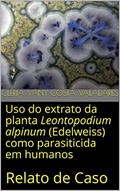 Ler Uso do extrato da planta Leontopodium alpinum (Edelweiss) como parasiticida em humanos: Relato de Caso, do autor Cléria Vany Costa Valadares Ler Uso do extrato da planta Leontopodium alpinum (Edelweiss) como parasiticida em humanos: Relato de Caso, do autor Cléria Vany Costa Valadares