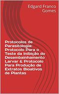 Ler Protocolos de Parasitologia: Protocolo Para o Teste da Inibição do Desembainhamento Larvar & Protocolo Para Produção de Extratos Bioativos de Plantas, do autor Edgard Franco Gomes Ler Protocolos de Parasitologia: Protocolo Para o Teste da Inibição do Desembainhamento Larvar & Protocolo Para Produção de Extratos Bioativos de Plantas, do autor Edgard Franco Gomes