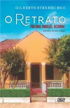 O RETRATO: POR ONDE ANDARÁS, BICHINHA?: EXTRATOS DE UM TEMPO, do autor GILBERTO STEEMBURGO