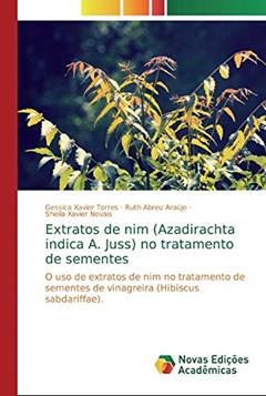 Extratos de nim (Azadirachta indica A. Juss) no tratamento de sementes: O uso de extratos de nim no tratamento de sementes de vinagreira (Hibiscus sabdariffae)., do autor Gessica Xavier Torres; Ruth Abreu Araújo; Sheila Xavier Novais