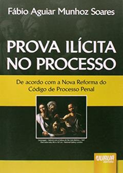 Prova Ilícita no Processo - De acordo com o Nova Reforma do Código de Processo Penal, do autor Fábio Aguiar Munhoz Soares