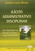 Ler Ilícito Administrativo Disciplinar - Da Atipicidade ao Devido Processo Legal Substantivo, do autor Sandro Lucio Dezan