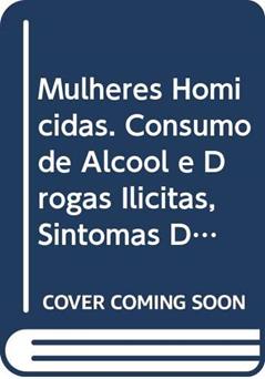 Mulheres Homicidas. Consumo de Álcool e Drogas Ilícitas, Sintomas Depressivos e Aspectos da Sexualidade, do autor Adriana de M. Nunes Martorelli