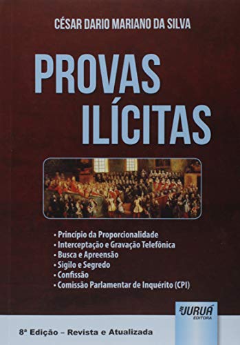 Provas Ilícitas - Princípio da Proporcionalidade Interceptação e Gravação Telefônica Busca e Apreensão Sigilo e Segredo Confissão Comissão Parlamentar de Inquérito (CPI), do autor César Dario Mariano da Silva