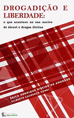 Drogadição e liberdade: O que acontece no uso nocivo de álcool e drogas ilícitas, do autor Érica Henrique Ribeiro de Andrade; Gilberto Lourenço Gomes