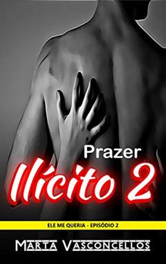 Prazer Ilícito 2: Conto Erótico de Tirar o Fôlego (Ele me Queria), do autor Marta Vasconcellos