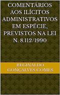Ler COMENTÁRIOS AOS ILÍCITOS ADMINISTRATIVOS EM ESPÉCIE, PREVISTOS NA LEI N. 8.112/1990, do autor Reginaldo Gonçalves Gomes