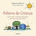 Ler Palavra de Criança: Coisas que Você Pode Aprender com sua Criança Interior, do autor Patricia Gebrim Ler Palavra de Criança: Coisas que Você Pode Aprender com sua Criança Interior, do autor Patricia Gebrim