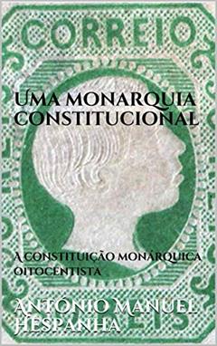 Uma monarquia constitucional: A constituição monárquica oitocentista, do autor António Manuel Hespanha