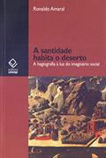 Ler A santidade habita o deserto: A hagiografia à luz do imaginário social, do autor Ronaldo Amaral