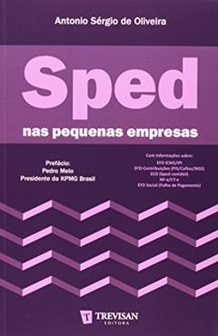 Sped Nas Pequenas Empresas. Como Atender As Exigências Do Fisco Na Era Digital, do autor Antônio Sergio