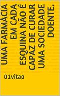 Ler Uma farmácia em cada esquina não é capaz de curar uma sociedade doente.: 01vitao, do autor 01 vitao