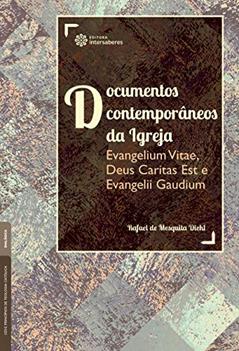 Documentos contemporâneos da Igreja:: Evangelium Vitae, Deus Caritas Est e Evangelii Gaudium, do autor Rafael de Mesquita Diehl