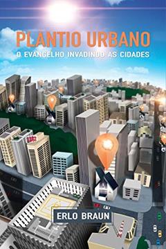 Plantio urbano: o evangelho invadindo as cidades, do autor Erlo Braun