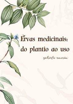 Ervas Medicinais: do plantio ao uso, do autor Gabriela Amorim