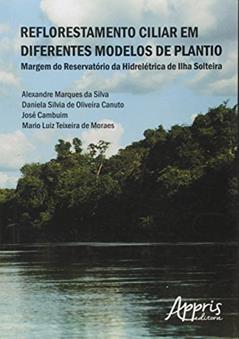 Reflorestamento ciliar em diferentes modelos de plantio, do autor Alexandre Marques da Silva; Daniela Silva de Oliveira Canuto; José Cambuim; Mario Luiz Teixeira