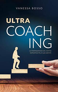 ULTRA COACHING: Ultrapassando os limites impostos pela sua mente, do autor VANESSA BOSSO