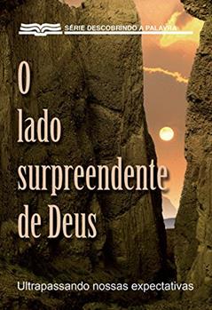 O Lado Surpreendente De Deus: Ultrapassando Nossas Expectativas (Série Descobrindo a Palavra), do autor Bill Crowder