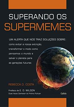 Superando os Supermemes: um Alerta que nos Trás Soluções Sobre: Como Evitar a Nossa Extinção, Transformar o Modo Como Pensamos o Mundo e Salvar o Planeta Para as Gerações Futuras., do autor Rebecca D. Costa