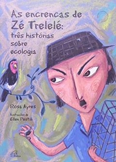As Encrencas de Zé Trelelé. Três Histórias Sobre Ecologia, do autor Rosa Ayres; Ellen Pestili