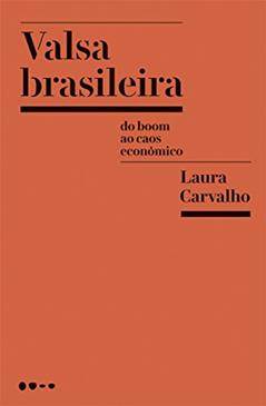 Valsa brasileira: Do boom ao caos econômico, do autor Laura Carvalho