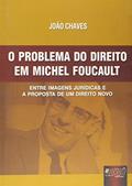 Ler Problema do Direito em Michel Foucault, O - Entre Imagens Jurídicas e a Proposta de um Direito Novo, do autor João Chaves