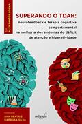 Ler Superando o TDAH: Neurofeedback e terapia cognitiva comportamental na melhoria dos sintomas do déficit de atenção e hiperatividade, do autor Alex Santos Rocha Ler Superando o TDAH: Neurofeedback e terapia cognitiva comportamental na melhoria dos sintomas do déficit de atenção e hiperatividade, do autor Alex Santos Rocha
