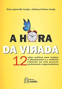 A Hora da Virada. 12 Ações Práticas Para Instigar o Planejamento e a Melhoria Continua na Vida Pessoal, do autor Érica Aparecida Araújo