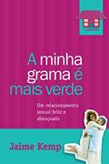 Ler A minha grama é mais verde: Um relacionamento sexual feliz e abençoado, do autor Jaime Kemp Ler A minha grama é mais verde: Um relacionamento sexual feliz e abençoado, do autor Jaime Kemp