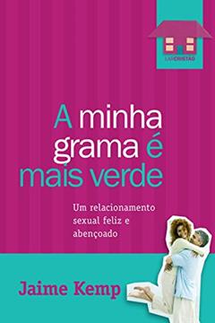 A minha grama é mais verde: Um relacionamento sexual feliz e abençoado, do autor Jaime Kemp