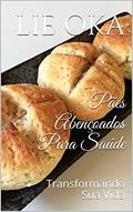 Ler Pães Abençoados Para Saúde: Transformando Sua Vida (Volume Livro 3), do autor Lie Oka