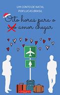 Ler Oito horas para o amor chegar: um conto de natal, do autor Lucas Brasil